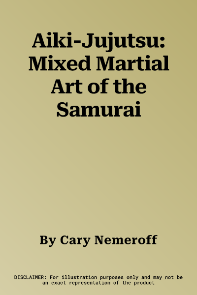 Aiki-Jujutsu: Mixed Martial Art of the Samurai