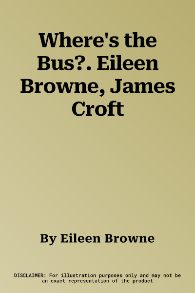 Where's the Bus?. Eileen Browne, James Croft