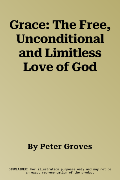 Grace: The Free, Unconditional and Limitless Love of God