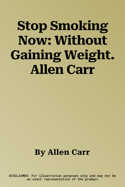 Stop Smoking Now: Without Gaining Weight. Allen Carr