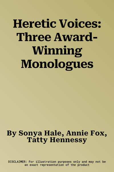 Heretic Voices: Three Award-Winning Monologues