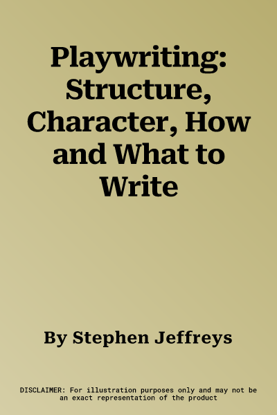 Playwriting: Structure, Character, How and What to Write