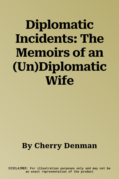 Diplomatic Incidents: The Memoirs of an (Un)Diplomatic Wife