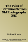 The Pubs of Portsmouth from Old Photographs (UK)