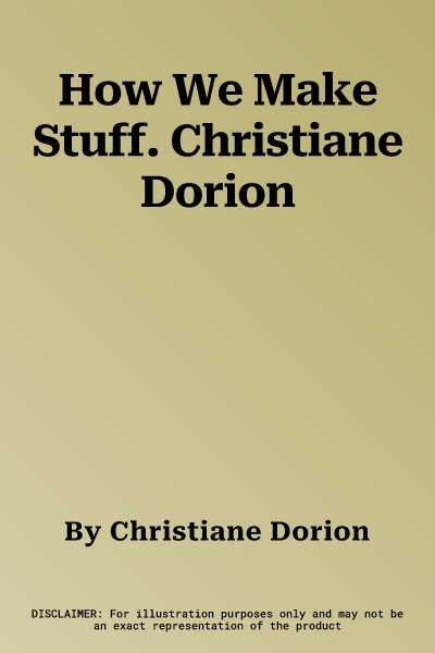 How We Make Stuff. Christiane Dorion