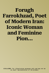 Forugh Farrokhzad, Poet of Modern Iran: Iconic Woman and Feminine Pioneer of New Persian Poetry