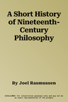 A Short History of Nineteenth-Century Philosophy