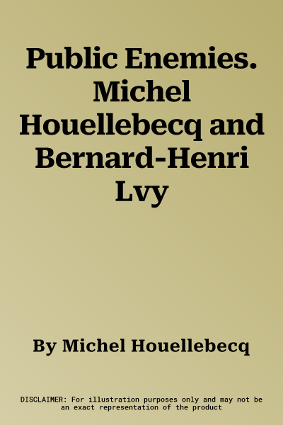 Public Enemies. Michel Houellebecq and Bernard-Henri Lvy