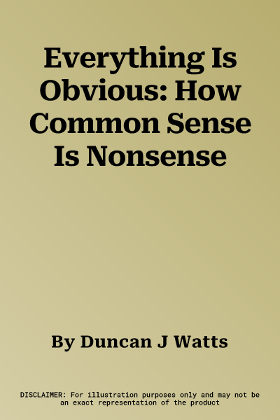 Everything Is Obvious: How Common Sense Is Nonsense