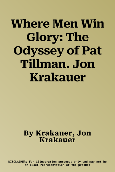 Where Men Win Glory: The Odyssey of Pat Tillman. Jon Krakauer