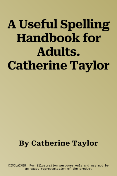 A Useful Spelling Handbook for Adults. Catherine Taylor