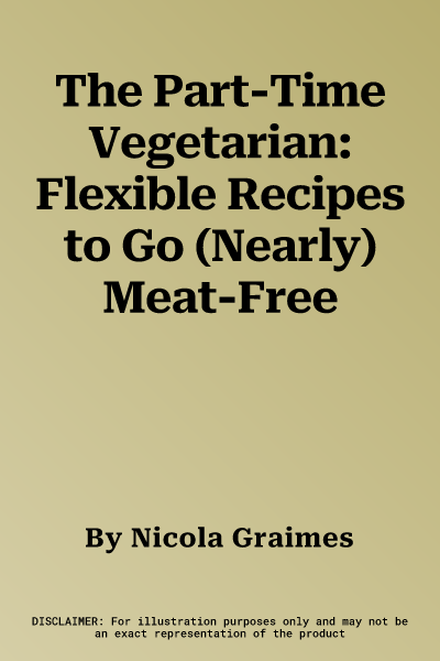 The Part-Time Vegetarian: Flexible Recipes to Go (Nearly) Meat-Free