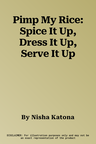 Pimp My Rice: Spice It Up, Dress It Up, Serve It Up