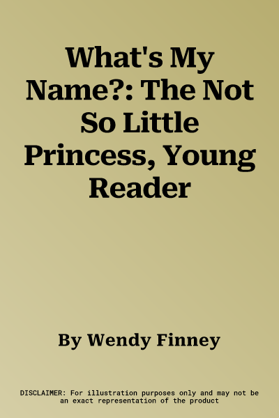 What's My Name?: The Not So Little Princess, Young Reader