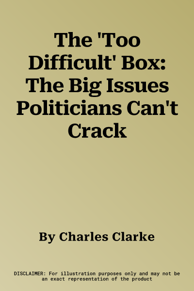 The 'Too Difficult' Box: The Big Issues Politicians Can't Crack