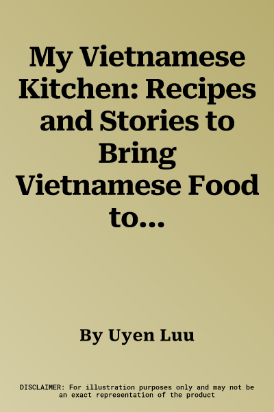 My Vietnamese Kitchen: Recipes and Stories to Bring Vietnamese Food to Life on Your Plate