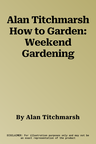 Alan Titchmarsh How to Garden: Weekend Gardening