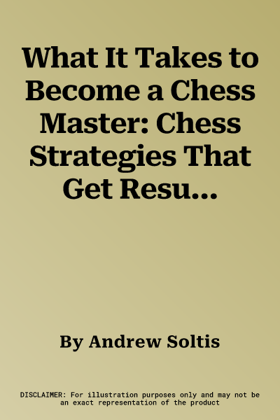 What It Takes to Become a Chess Master: Chess Strategies That Get Results