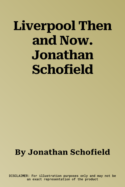 Liverpool Then and Now. Jonathan Schofield