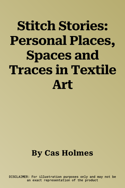 Stitch Stories: Personal Places, Spaces and Traces in Textile Art