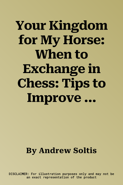 Your Kingdom for My Horse: When to Exchange in Chess: Tips to Improve Your Chess Strategy