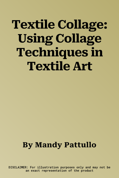 Textile Collage: Using Collage Techniques in Textile Art