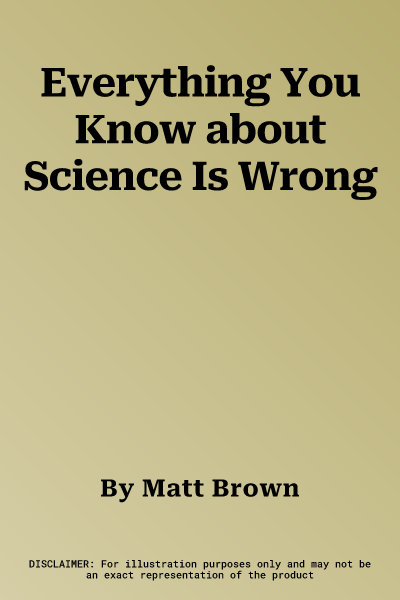 Everything You Know about Science Is Wrong