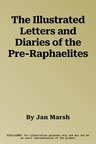 The Illustrated Letters and Diaries of the Pre-Raphaelites