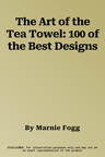 The Art of the Tea Towel: 100 of the Best Designs