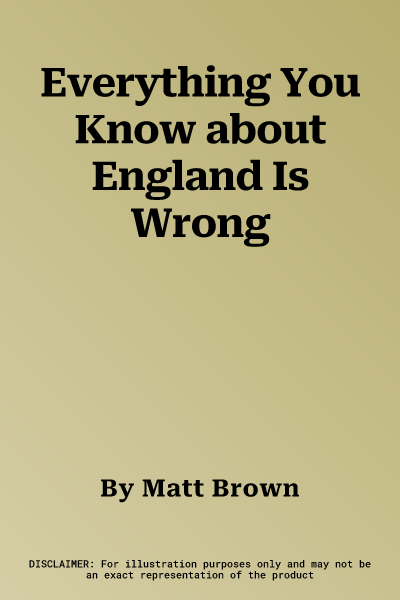 Everything You Know about England Is Wrong