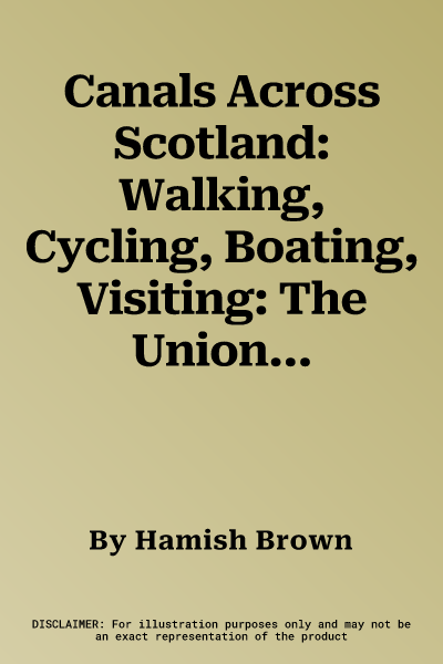 Canals Across Scotland: Walking, Cycling, Boating, Visiting: The Union Canal, the Forth & Clyde Canal, Country Parks, Roman Wall