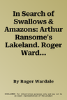 In Search of Swallows & Amazons: Arthur Ransome's Lakeland. Roger Wardale (Revised)