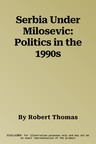 Serbia Under Milosevic: Politics in the 1990s