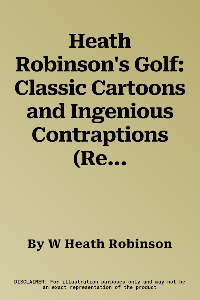 Heath Robinson's Golf: Classic Cartoons and Ingenious Contraptions (Revised)