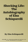 Shocking Life: The Autobiography of Elsa Schiaparelli