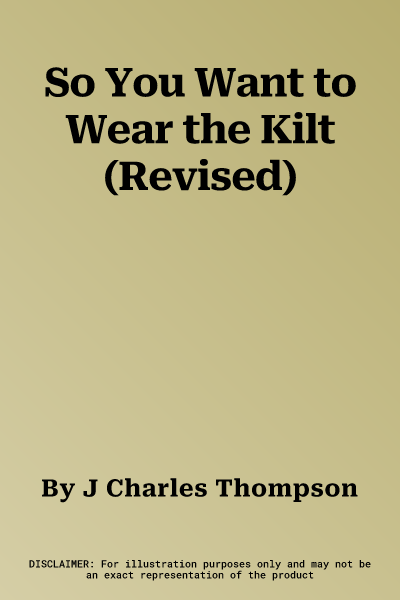 So You Want to Wear the Kilt (Revised)