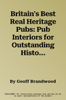 Britain's Best Real Heritage Pubs: Pub Interiors for Outstanding Historical Interest (Second Edition, Second)