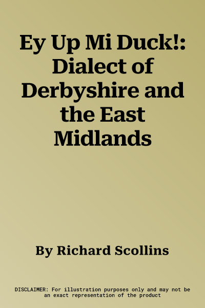 Ey Up Mi Duck!: Dialect of Derbyshire and the East Midlands