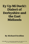 Ey Up Mi Duck!: Dialect of Derbyshire and the East Midlands