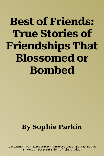 Best of Friends: True Stories of Friendships That Blossomed or Bombed