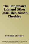 The Hangman's Lair and Other Case Files. Simon Cheshire