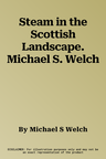 Steam in the Scottish Landscape. Michael S. Welch