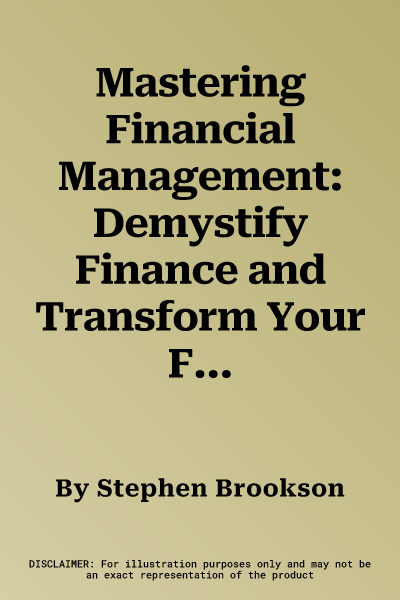 Mastering Financial Management: Demystify Finance and Transform Your Financial Skills of Management