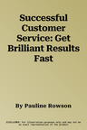 Successful Customer Service: Get Brilliant Results Fast