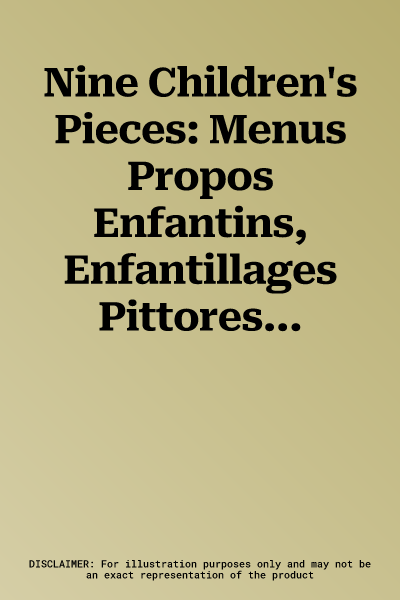 Nine Children's Pieces: Menus Propos Enfantins, Enfantillages Pittoresques, Peccadilles Importunes