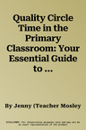 Quality Circle Time in the Primary Classroom: Your Essential Guide to Enhancing Self-Esteem, Self-Discipline and Positive