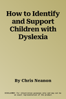 How to Identify and Support Children with Dyslexia