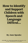 How to Identify and Support Children with Speech and Language Difficulties: Including the Afasic Checklists for Children Aged 4-10 Years