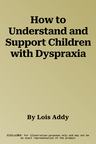 How to Understand and Support Children with Dyspraxia