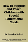 How to Support and Teach Children with Special Educational Needs